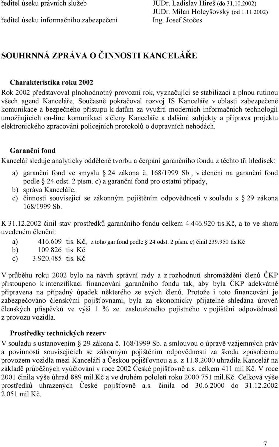 Současně pokračoval rozvoj IS Kanceláře v oblasti zabezpečené komunikace a bezpečného přístupu k datům za využití moderních informačních technologií umožňujících on-line komunikaci s členy Kanceláře