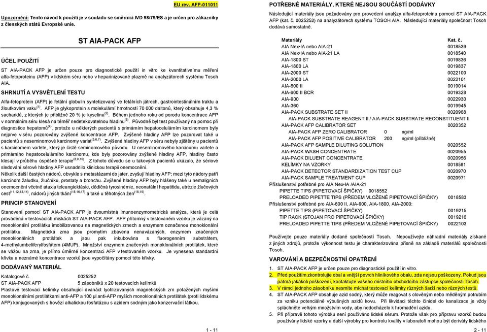 analyzátorech systému Tosoh AIA. SHRNUTÍ A VYSVĚTLENÍ TESTU Alfa-fetoprotein (AFP) je fetální globulin syntetizovaný ve fetálních játrech, gastrointestinálním traktu a žloutkovém vaku (1).