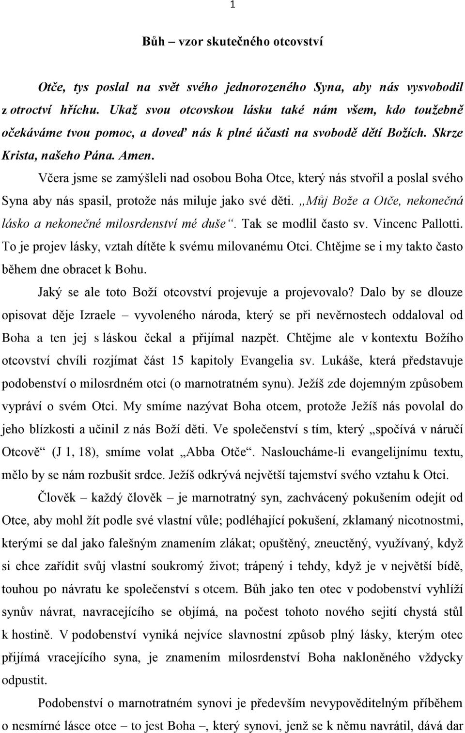 Včera jsme se zamýšleli nad osobou Boha Otce, který nás stvořil a poslal svého Syna aby nás spasil, protoţe nás miluje jako své děti.