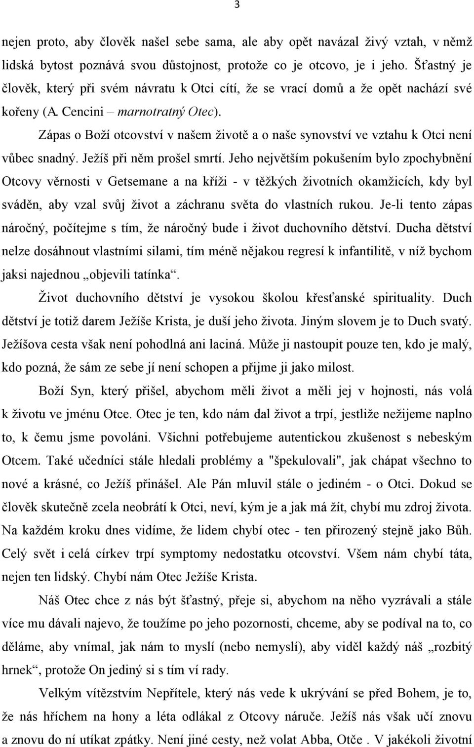 Zápas o Boţí otcovství v našem ţivotě a o naše synovství ve vztahu k Otci není vůbec snadný. Jeţíš při něm prošel smrtí.