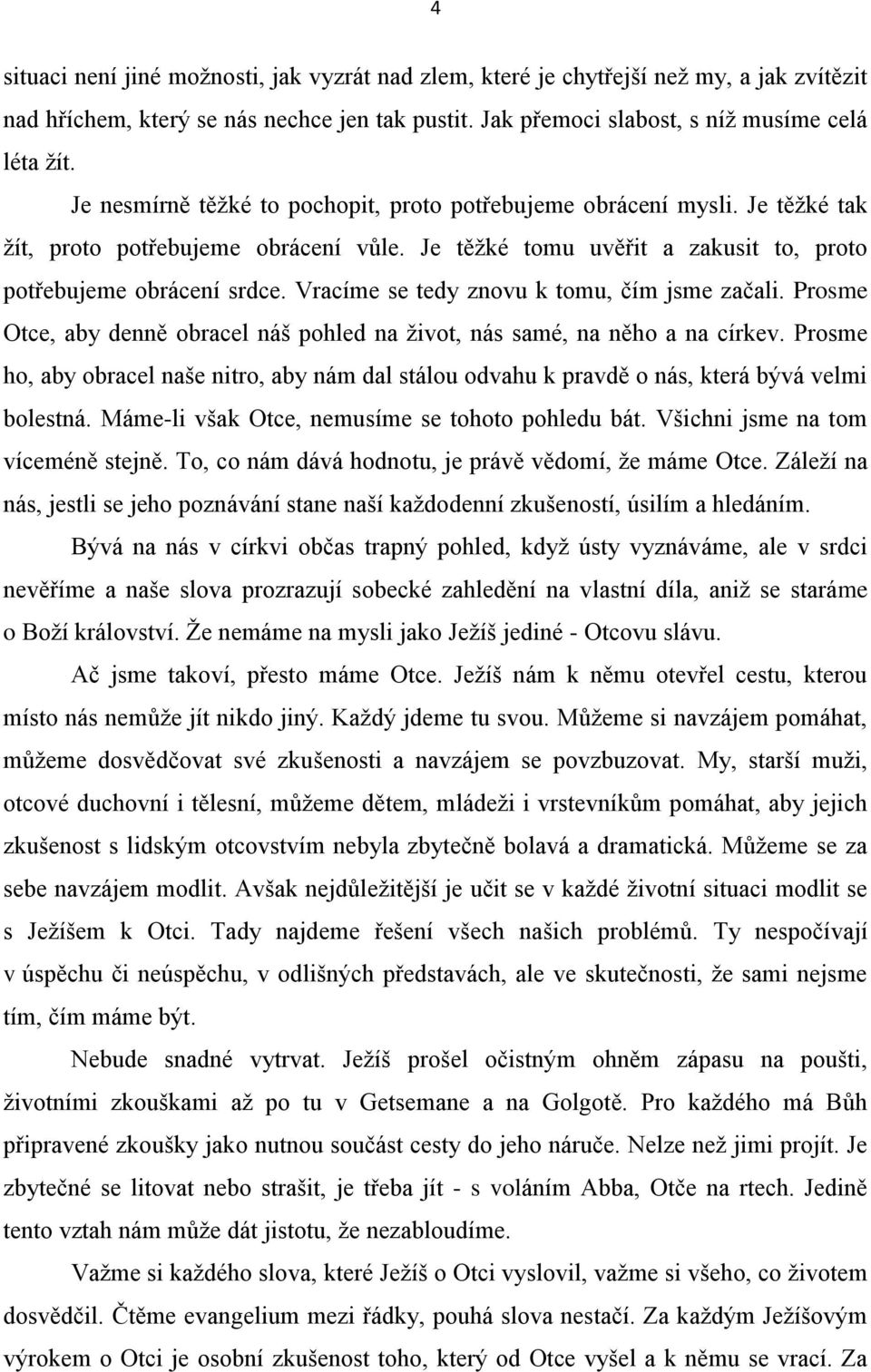 Vracíme se tedy znovu k tomu, čím jsme začali. Prosme Otce, aby denně obracel náš pohled na ţivot, nás samé, na něho a na církev.