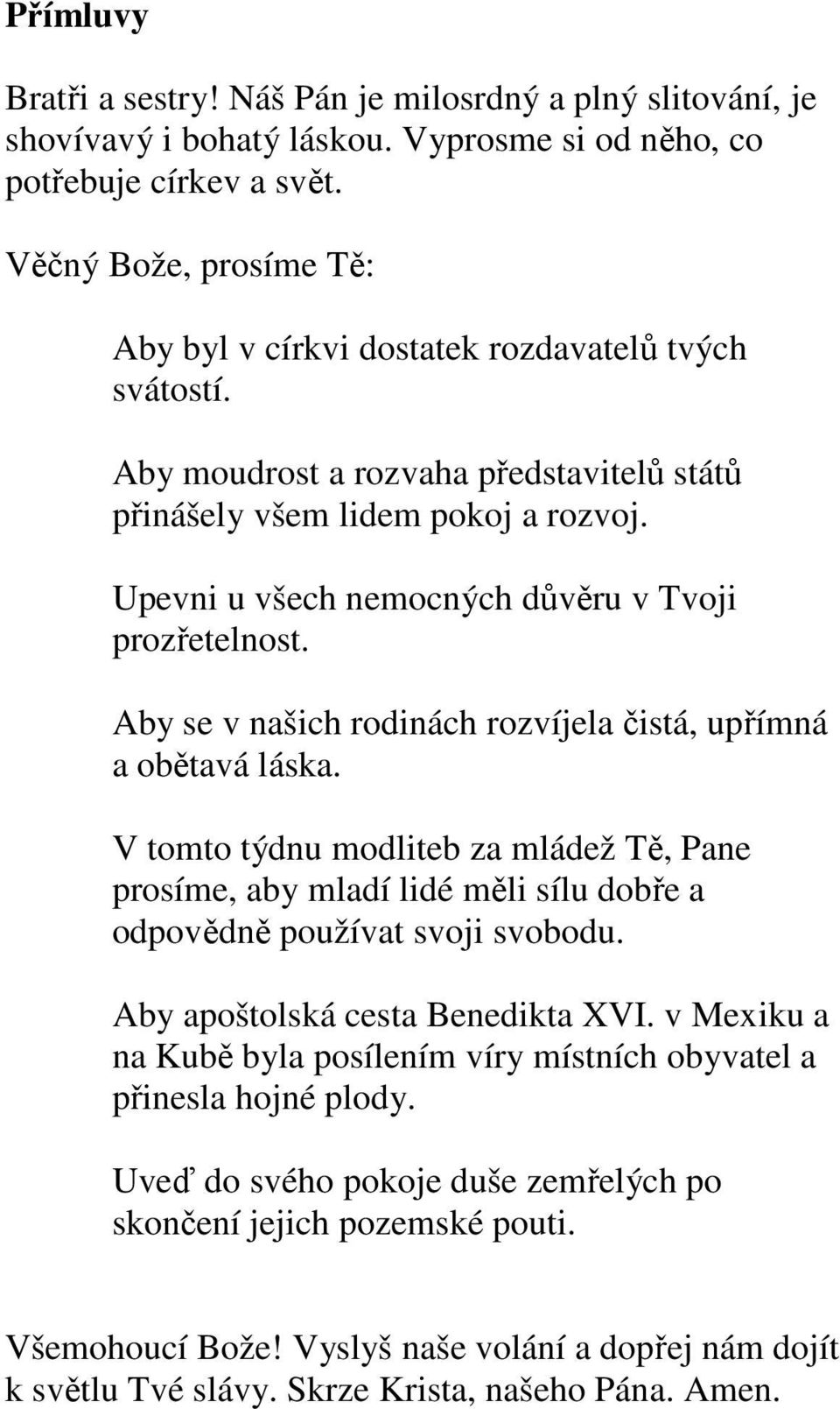 Upevni u všech nemocných důvěru v Tvoji prozřetelnost. Aby se v našich rodinách rozvíjela čistá, upřímná a obětavá láska.