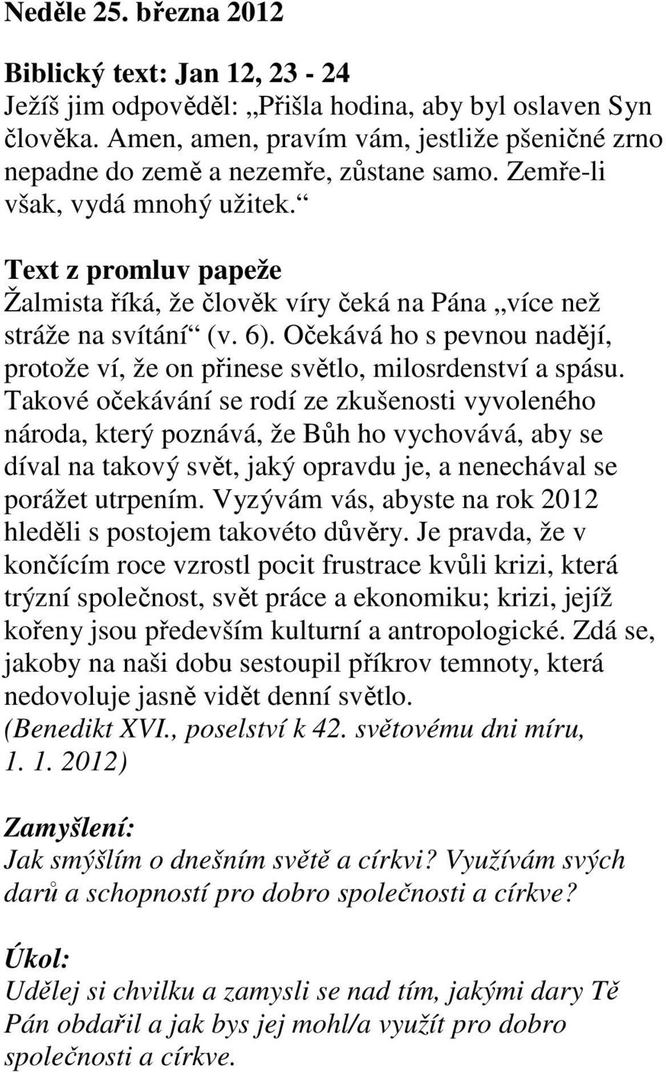 Text z promluv papeže Žalmista říká, že člověk víry čeká na Pána více než stráže na svítání (v. 6). Očekává ho s pevnou nadějí, protože ví, že on přinese světlo, milosrdenství a spásu.