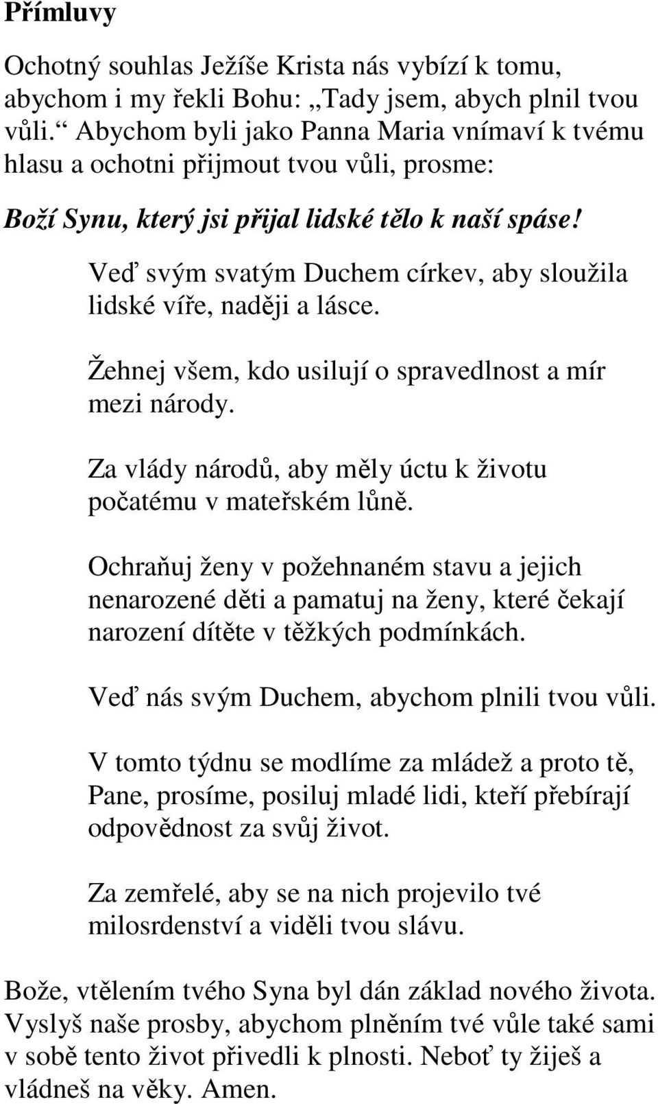 Veď svým svatým Duchem církev, aby sloužila lidské víře, naději a lásce. Žehnej všem, kdo usilují o spravedlnost a mír mezi národy. Za vlády národů, aby měly úctu k životu počatému v mateřském lůně.