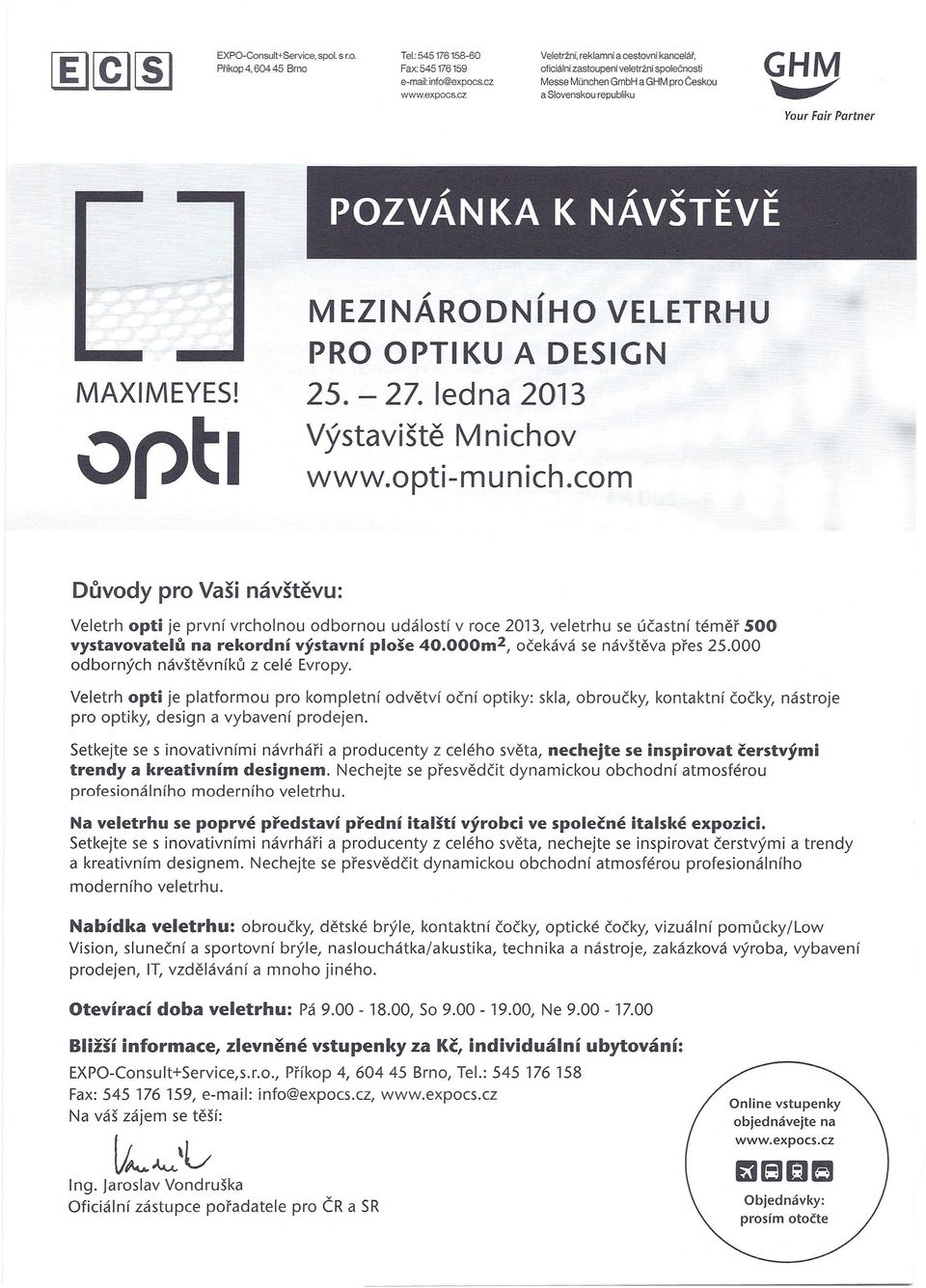 vptl " / MEZINARODNIHO VELETRHU PRO OPTIKU A DESIGN 25-27 ledna 2013 Výstaviště Mnichov wwwopti-munichcom Důvody pro Vaši návštěvu: Veletrh opti je první vrcholnou odbornou událostí v roce 2013,