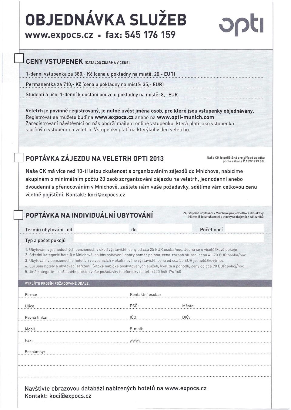 osob, pro které jsou vstupenky objednávány Registrovat se můžete buď na wwwexpocscz anebo na wwwopti-munichcom Zaregistrovaní návštěvníci od nás obdrží mailem online vstupenku, která platí jako