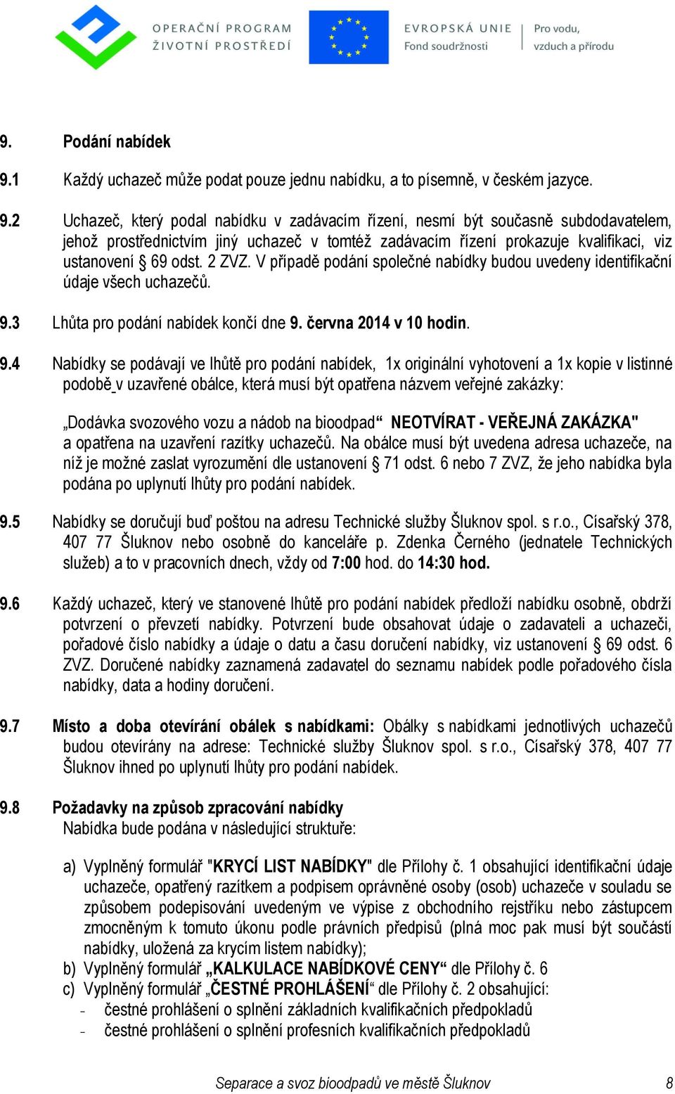 2 Uchazeč, který podal nabídku v zadávacím řízení, nesmí být současně subdodavatelem, jehož prostřednictvím jiný uchazeč v tomtéž zadávacím řízení prokazuje kvalifikaci, viz ustanovení 69 odst. 2 ZVZ.