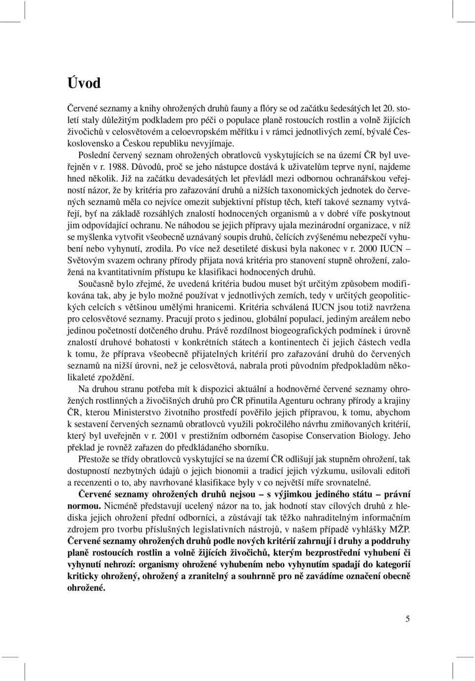 âeskou republiku nevyjímaje. Poslední ãerven seznam ohroïen ch obratlovcû vyskytujících se na území âr byl uvefiejnûn v r. 1988.