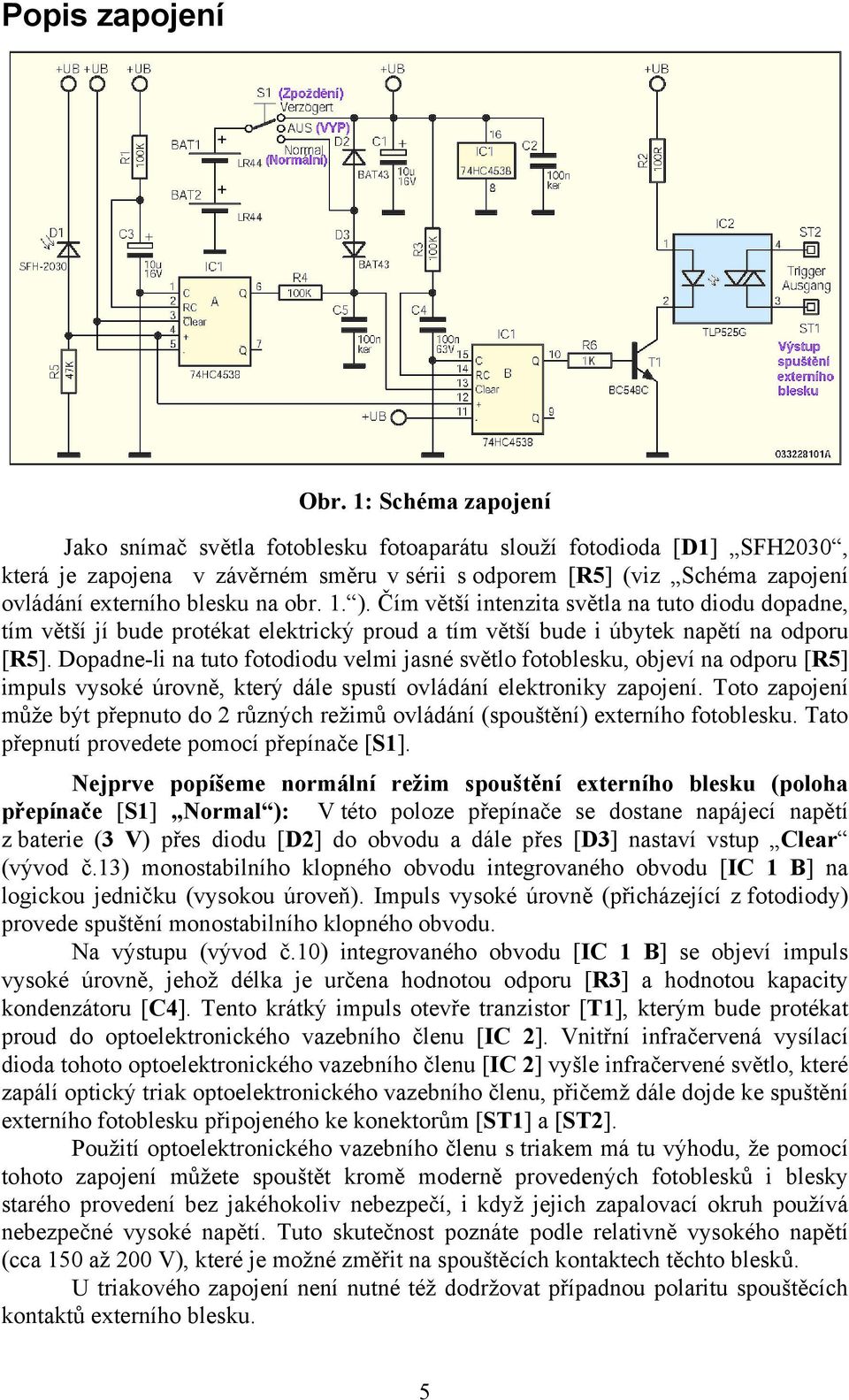 obr. 1. ). Čím větší intenzita světla na tuto diodu dopadne, tím větší jí bude protékat elektrický proud a tím větší bude i úbytek napětí na odporu [R5].