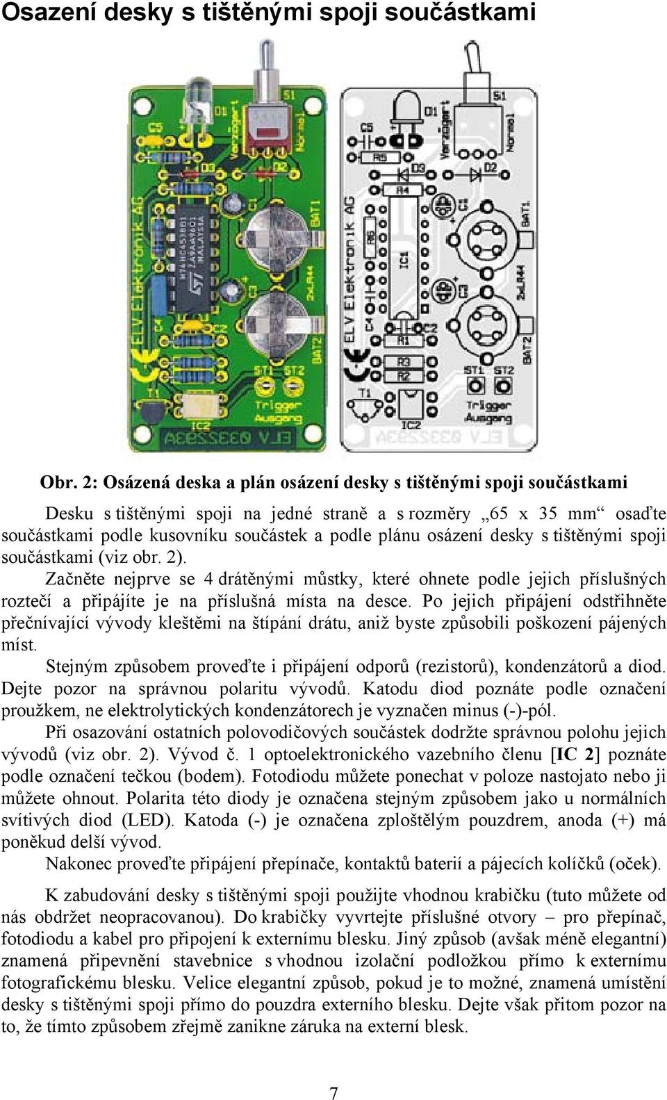 desky s tištěnými spoji součástkami (viz obr. 2). Začněte nejprve se 4 drátěnými můstky, které ohnete podle jejich příslušných roztečí a připájíte je na příslušná místa na desce.