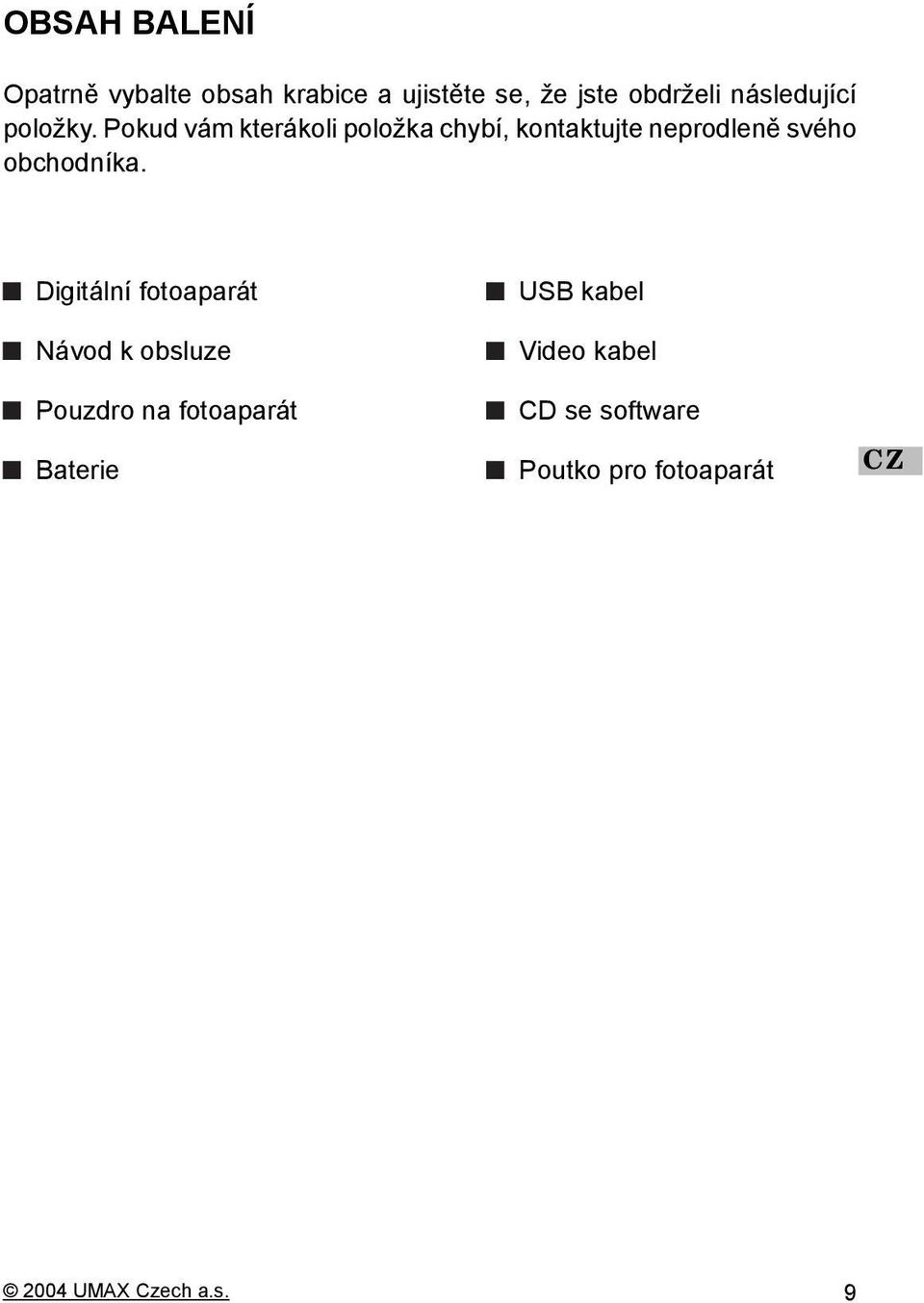 Pokud vám kterákoli položka chybí, kontaktujte neprodleně svého obchodníka.