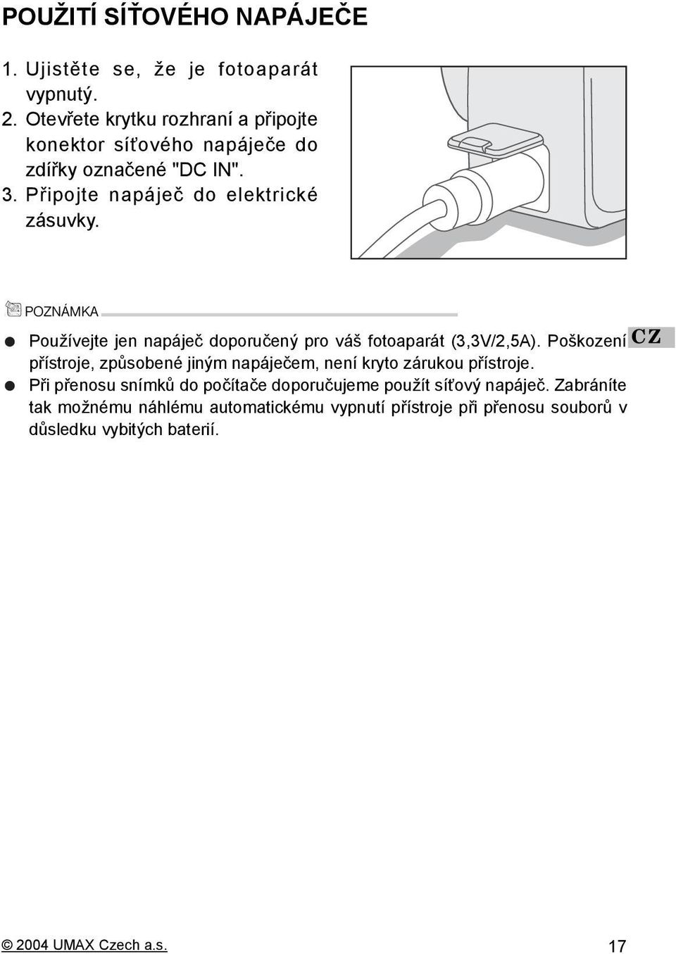 Používejte jen napáječ doporučený pro váš fotoaparát (3,3V/2,5A).