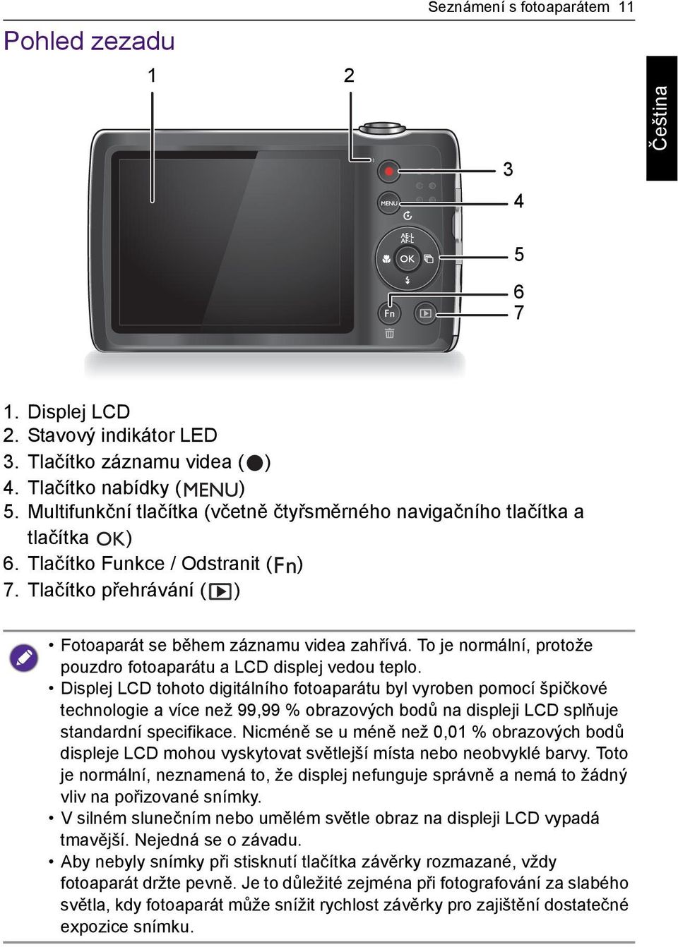 To je normální, protože pouzdro fotoaparátu a LCD displej vedou teplo.