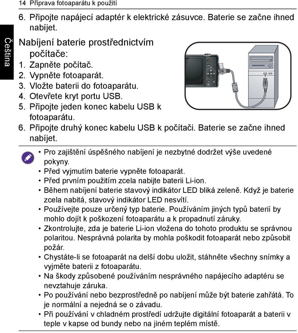 Baterie se začne ihned nabíjet. Pro zajištění úspěšného nabíjení je nezbytné dodržet výše uvedené pokyny. Před vyjmutím baterie vypněte fotoaparát. Před prvním použitím zcela nabijte baterii Li-ion.