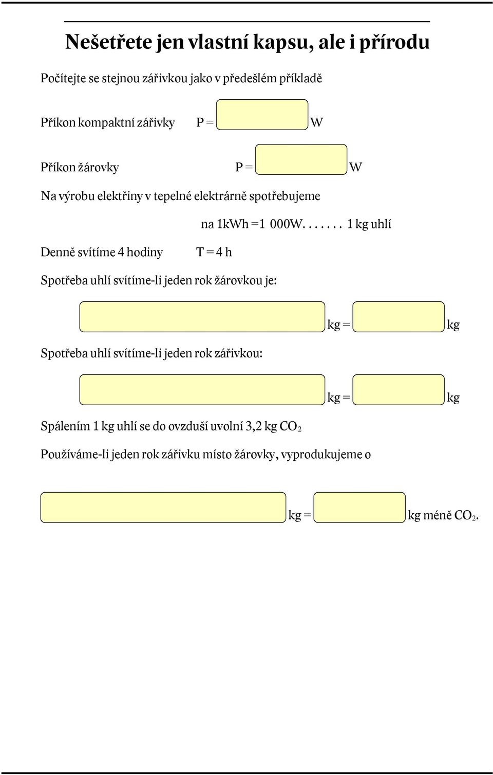 ...... 1 kg uhlí Denně svítíme 4 hodiny T = 4 h Spotřeba uhlí svítíme-li jeden rok žárovkou je: kg = kg Spotřeba uhlí