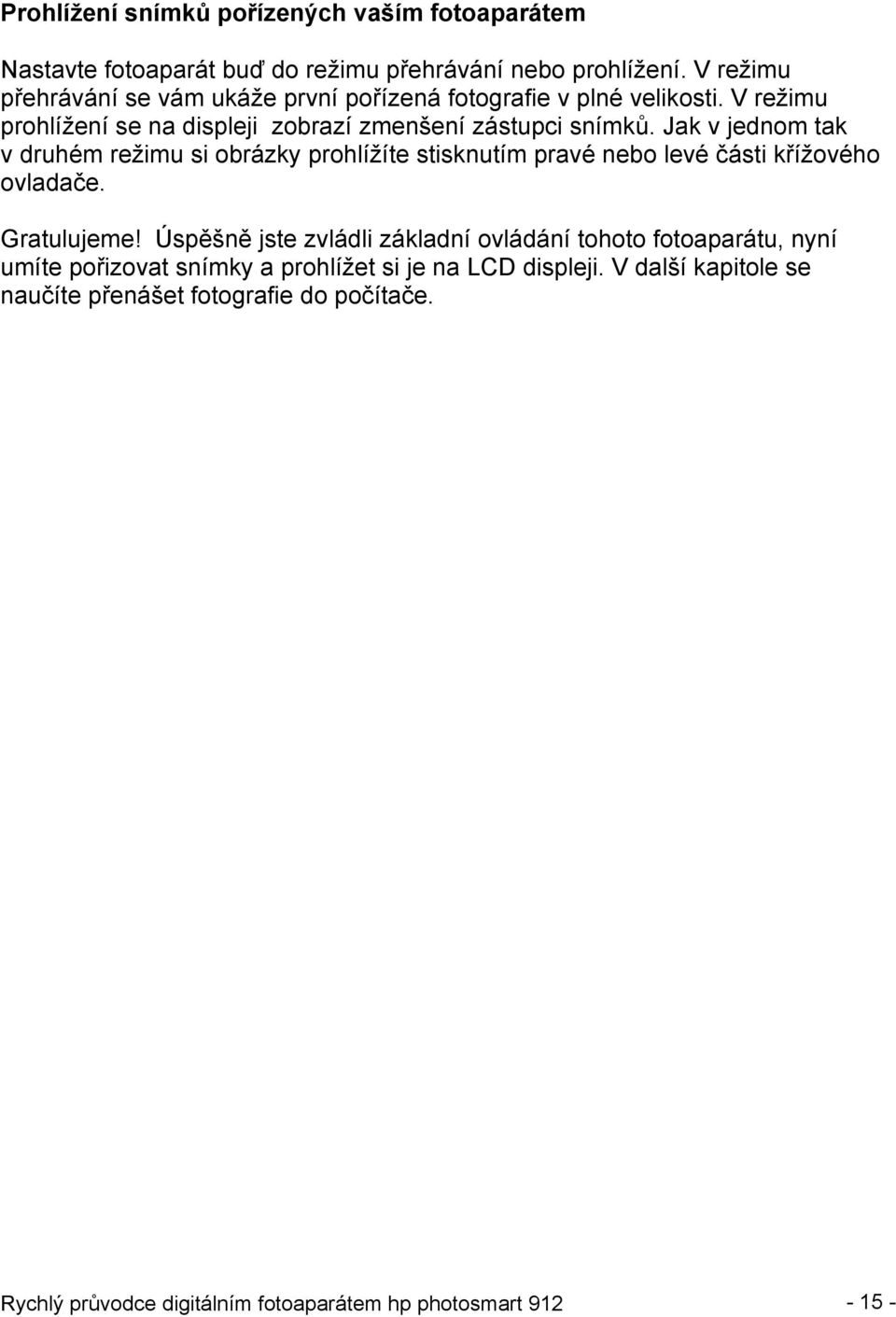 Jak v jednom tak v druhém režimu si obrázky prohlížíte stisknutím pravé nebo levé části křížového ovladače. Gratulujeme!