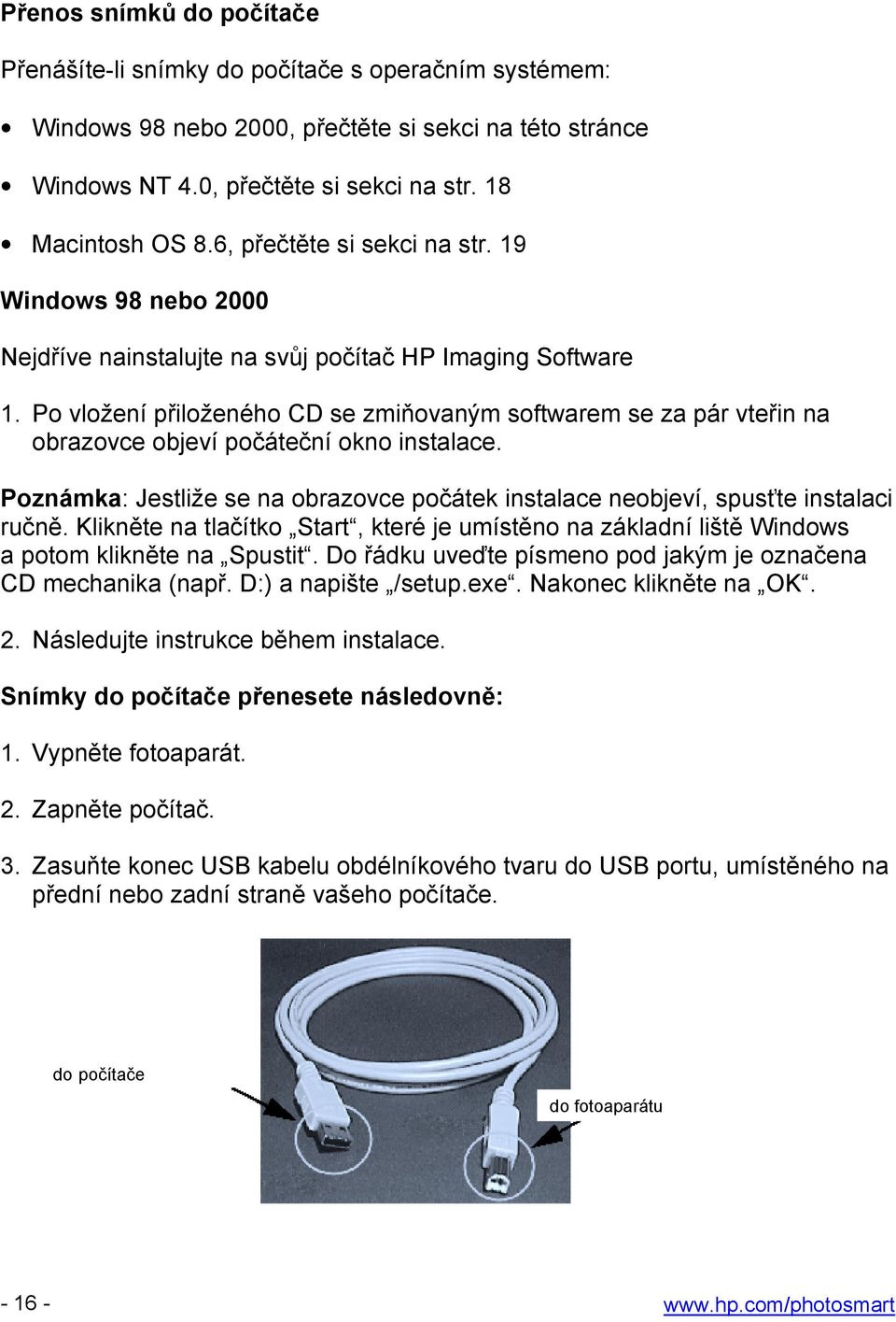 Po vložení přiloženého CD se zmiňovaným softwarem se za pár vteřin na obrazovce objeví počáteční okno instalace. Poznámka: Jestliže se na obrazovce počátek instalace neobjeví, spusťte instalaci ručně.