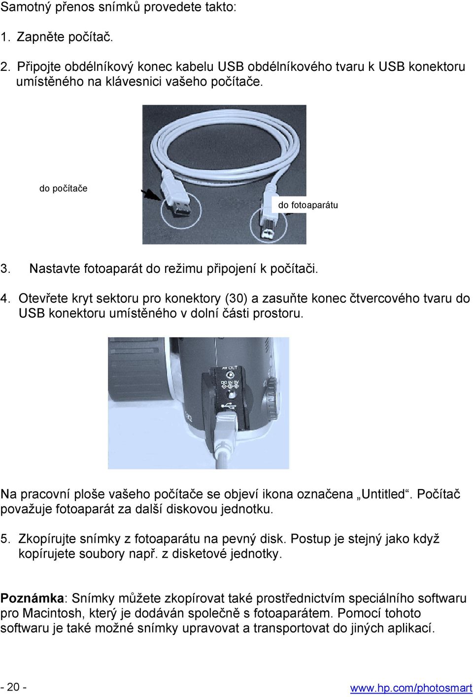 Otevřete kryt sektoru pro konektory (30) a zasuňte konec čtvercového tvaru do USB konektoru umístěného v dolní části prostoru. Na pracovní ploše vašeho počítače se objeví ikona označena Untitled.