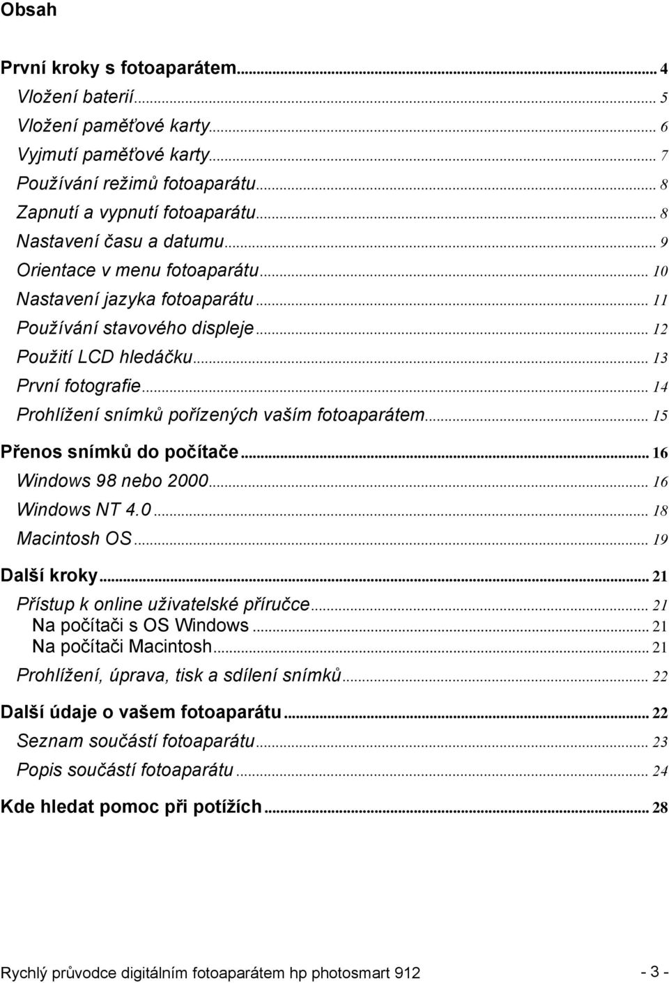 .. 14 Prohlížení snímků pořízených vaším fotoaparátem... 15 Přenos snímků do počítače... 16 Windows 98 nebo 2000... 16 Windows NT 4.0... 18 Macintosh OS... 19 Další kroky.