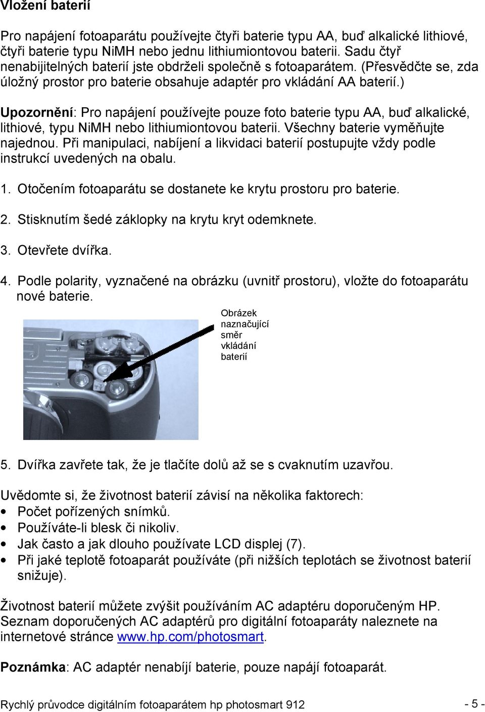 ) Upozornění: Pro napájení používejte pouze foto baterie typu AA, buď alkalické, lithiové, typu NiMH nebo lithiumiontovou baterii. Všechny baterie vyměňujte najednou.