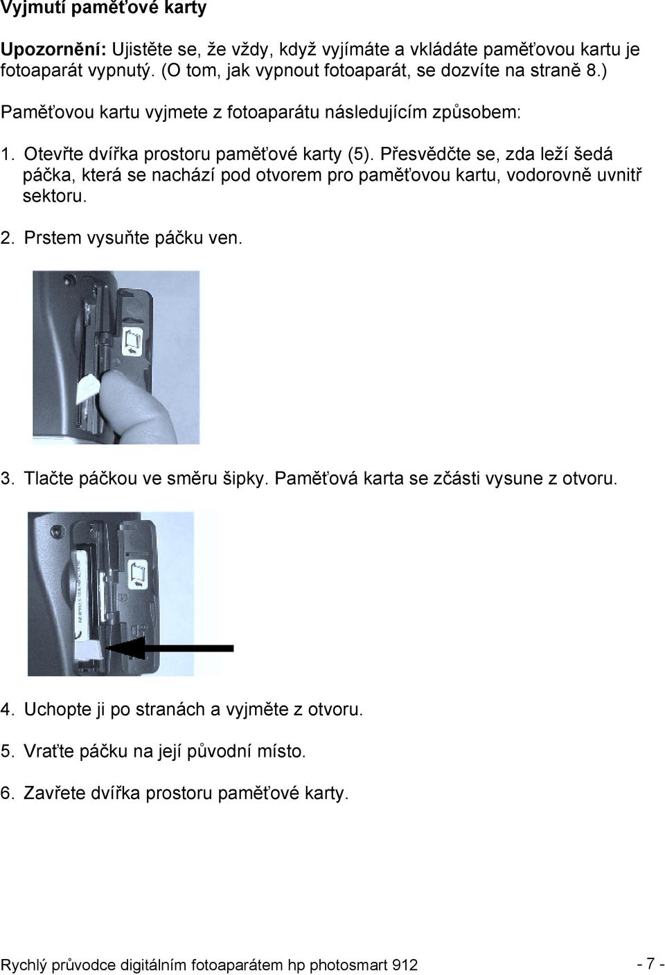 Přesvědčte se, zda leží šedá páčka, která se nachází pod otvorem pro paměťovou kartu, vodorovně uvnitř sektoru. 2. Prstem vysuňte páčku ven. 3. Tlačte páčkou ve směru šipky.