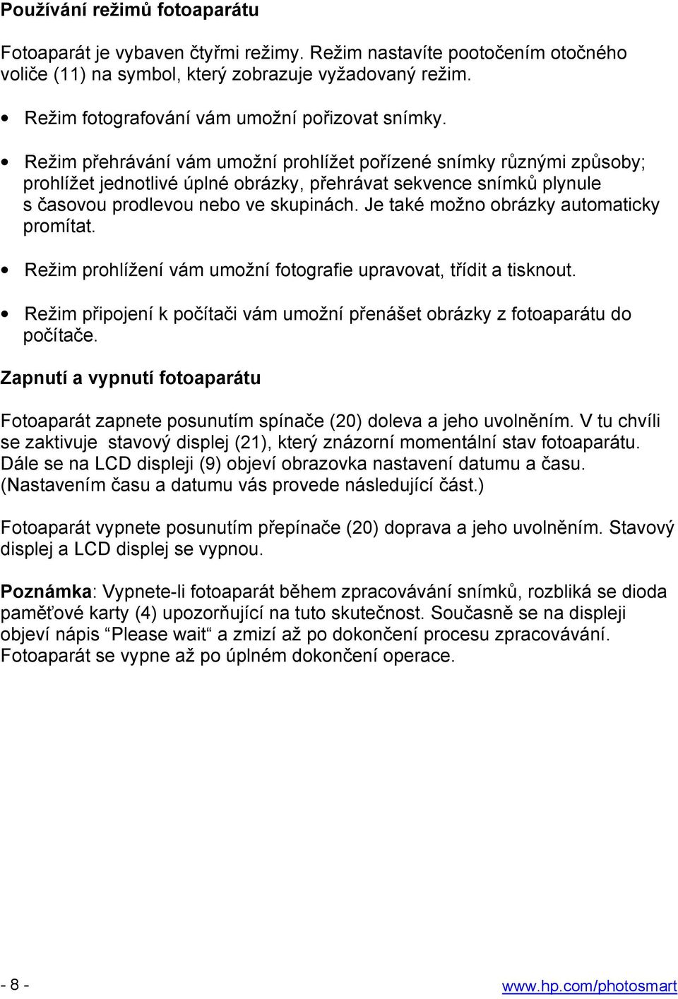 Režim přehrávání vám umožní prohlížet pořízené snímky různými způsoby; prohlížet jednotlivé úplné obrázky, přehrávat sekvence snímků plynule s časovou prodlevou nebo ve skupinách.