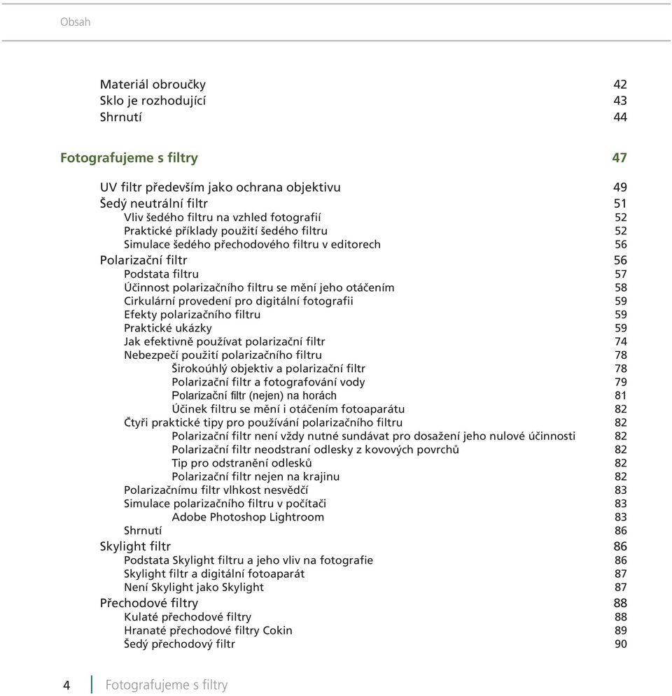 Cirkulární provedení pro digitální fotografii 59 Efekty polarizačního filtru 59 Praktické ukázky 59 Jak efektivně používat polarizační filtr 74 Nebezpečí použití polarizačního filtru 78 Širokoúhlý