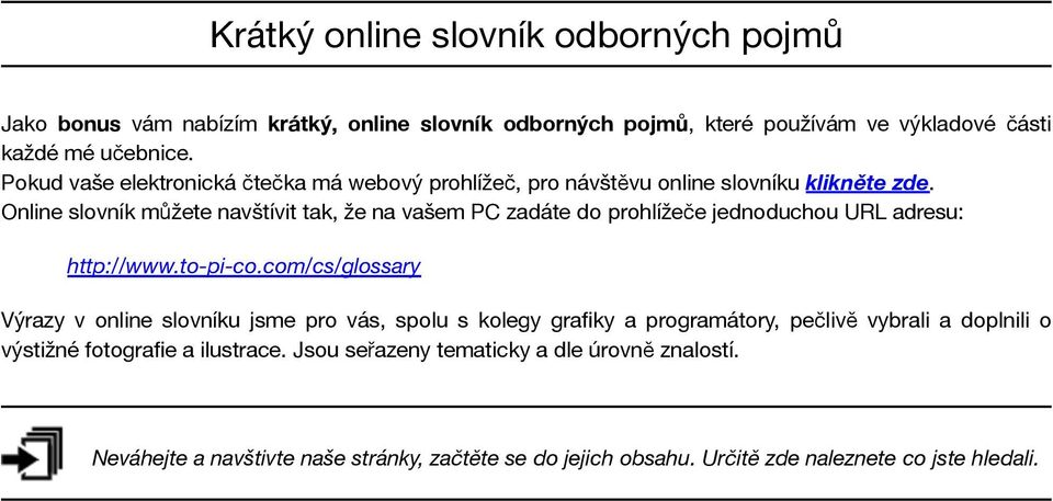 Online slovník můžete navštívit tak, že na vašem PC zadáte do prohlížeče jednoduchou URL adresu: http://www.to-pi-co.