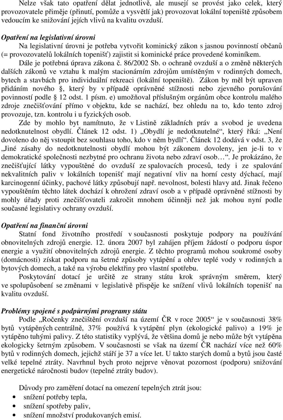 Opatření na legislativní úrovni Na legislativní úrovni je potřeba vytvořit kominický zákon s jasnou povinností občanů (= provozovatelů lokálních topenišť) zajistit si kominické práce provedené