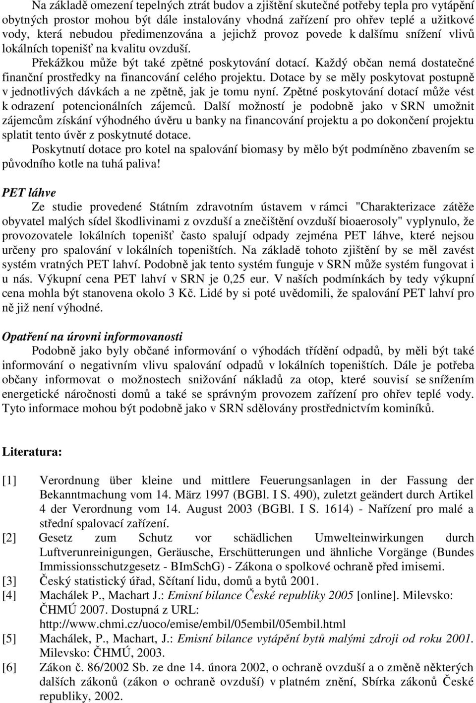 Každý občan nemá dostatečné finanční prostředky na financování celého projektu. Dotace by se měly poskytovat postupně v jednotlivých dávkách a ne zpětně, jak je tomu nyní.