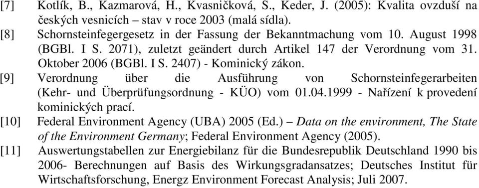 [9] Verordnung über die Ausführung von Schornsteinfegerarbeiten (Kehr- und Überprüfungsordnung - KÜO) vom 01.04.1999 - Nařízení k provedení kominických prací.