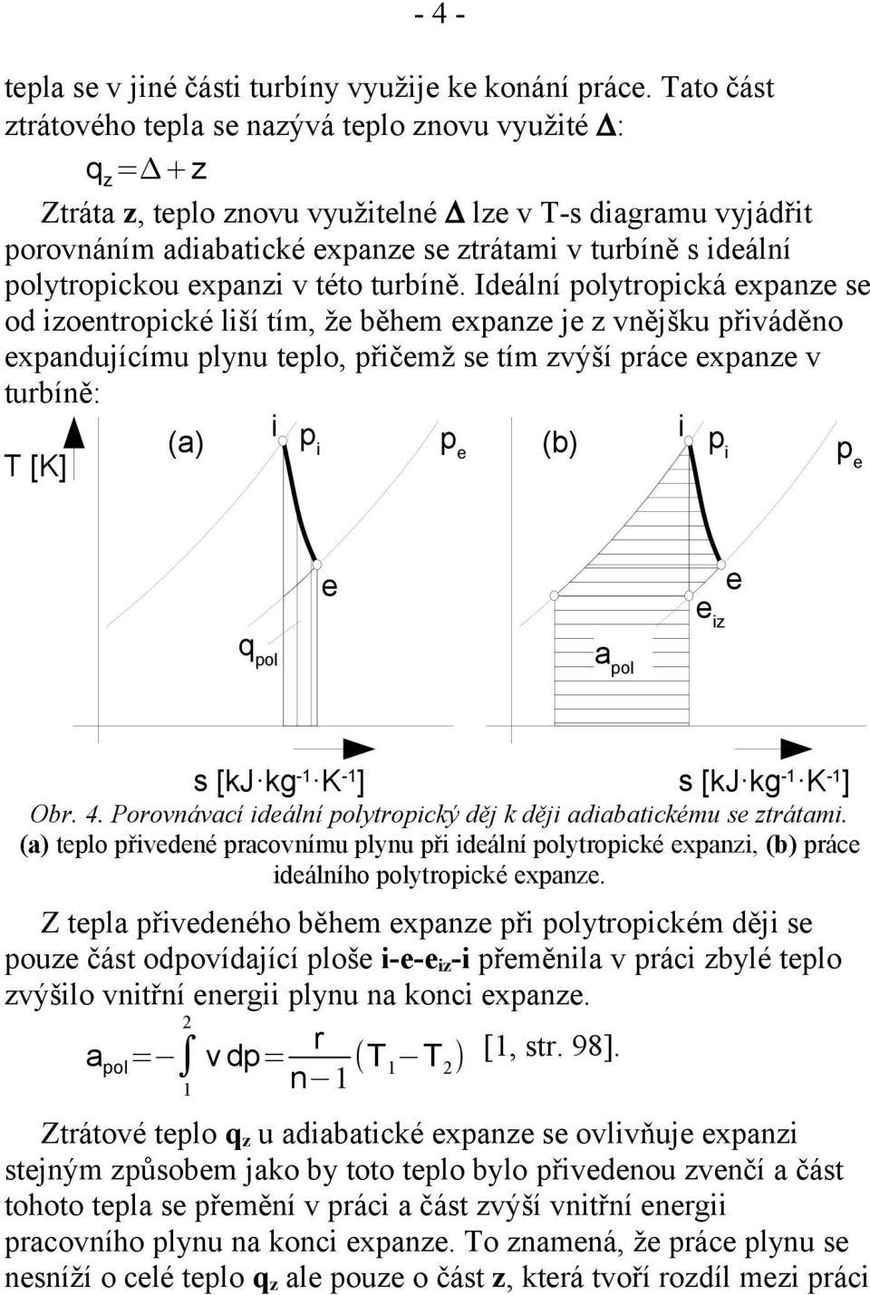 turbíně. Idální polytropcká xpanz s od zontropcké lší tím, ž běhm xpanz j z vnějšku přváděno xpandujícímu plynu tplo, přčmž s tím zvýší prác xpanz v turbíně: p p (a) (b) p p z q pol a pol Obr. 4.