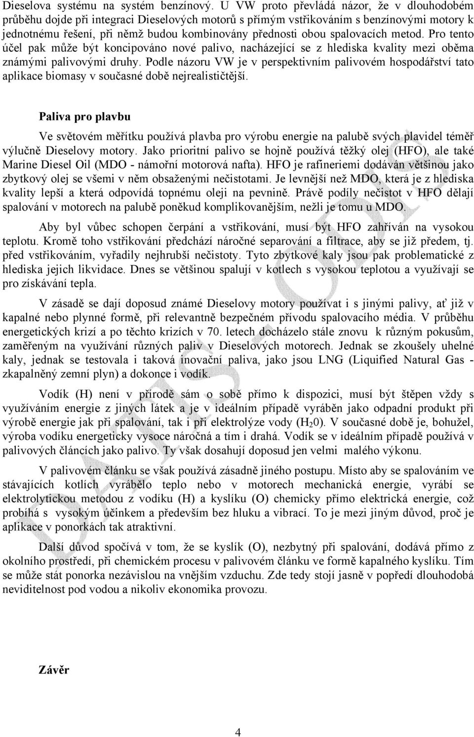 spalovacích metod. Pro tento účel pak může být koncipováno nové palivo, nacházející se z hlediska kvality mezi oběma známými palivovými druhy.