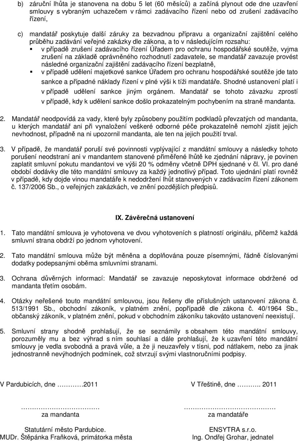 ochranu hospodářské soutěže, vyjma zrušení na základě oprávněného rozhodnutí zadavatele, se mandatář zavazuje provést následné organizační zajištění zadávacího řízení bezplatně, v případě udělení