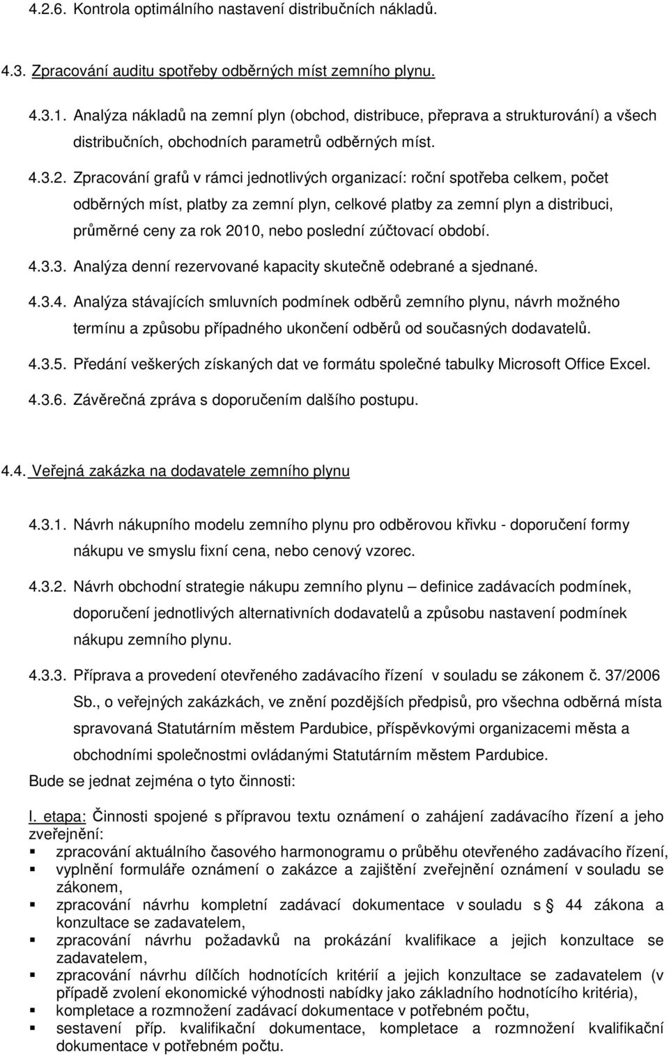 Zpracování grafů v rámci jednotlivých organizací: roční spotřeba celkem, počet odběrných míst, platby za zemní plyn, celkové platby za zemní plyn a distribuci, průměrné ceny za rok 2010, nebo