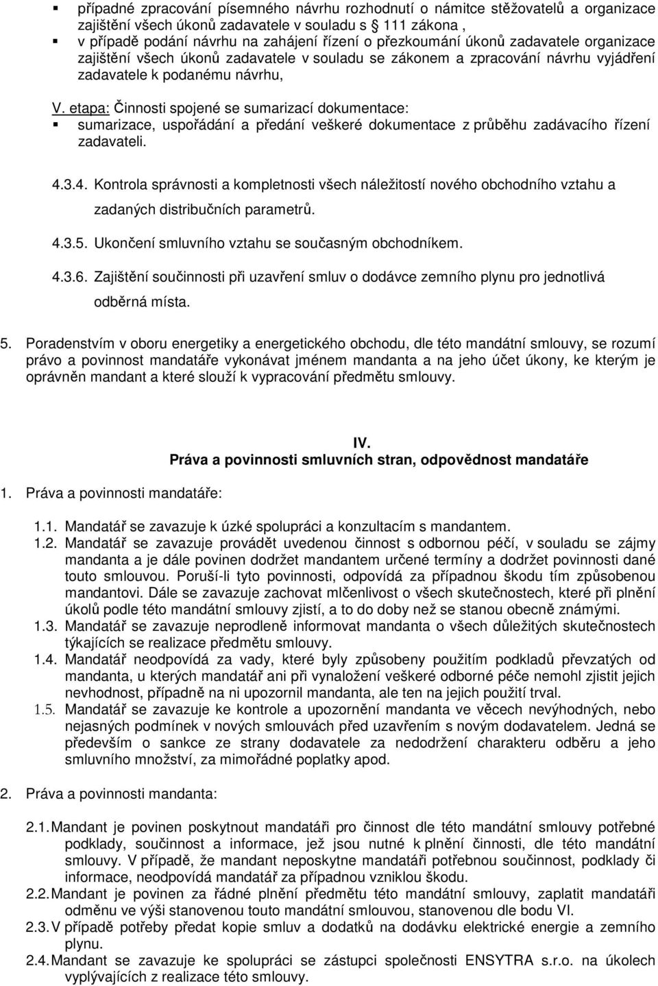 etapa: Činnosti spojené se sumarizací dokumentace: sumarizace, uspořádání a předání veškeré dokumentace z průběhu zadávacího řízení zadavateli. 4.