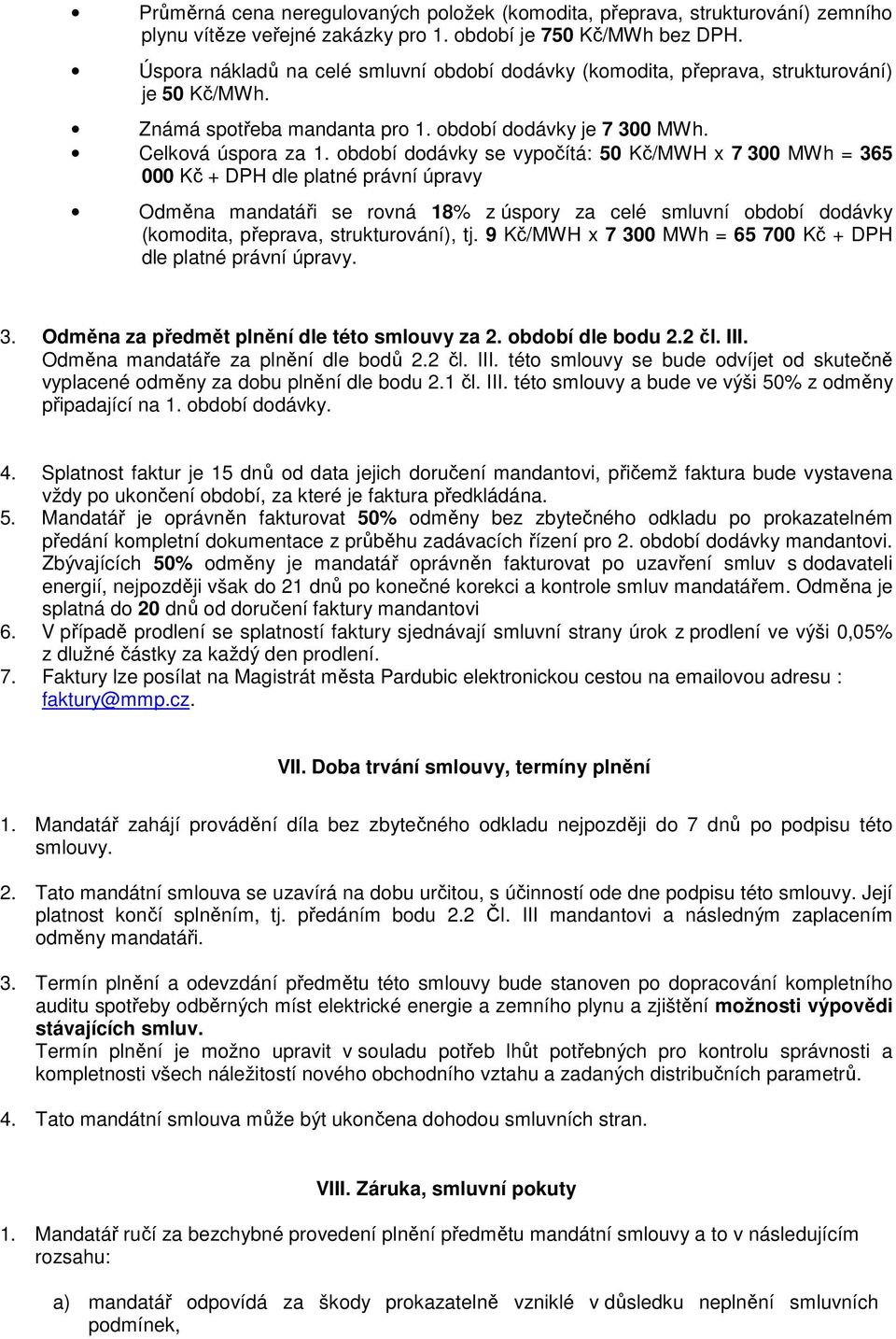 období dodávky se vypočítá: 50 Kč/MWH x 7 300 MWh = 365 000 Kč + DPH dle platné právní úpravy Odměna mandatáři se rovná 18% z úspory za celé smluvní období dodávky (komodita, přeprava,