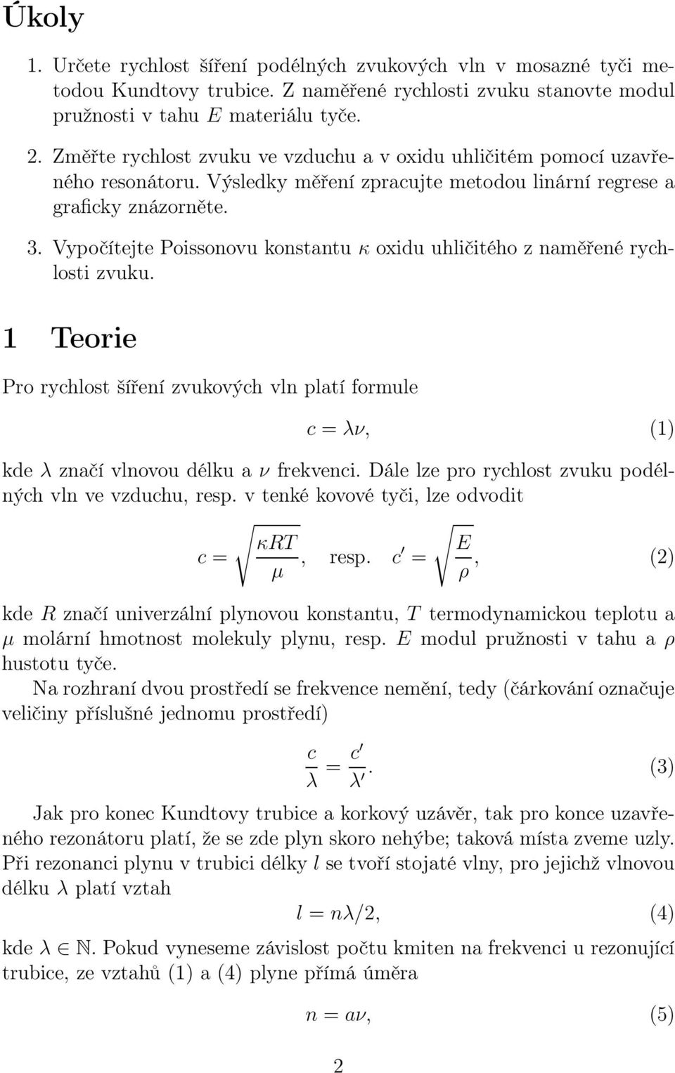 Vypočítejte Poissonovu konstantu κ oxidu uhličitého z naměřené rychlosti zvuku. 1 Teorie Pro rychlost šíření zvukových vln platí formule c = λν, (1) kde λ značí vlnovou délku a ν frekvenci.