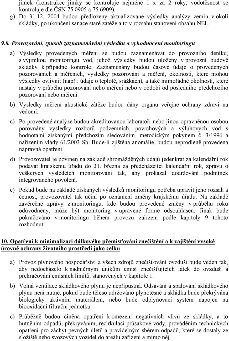 Provozování, způsob zaznamenávání výsledků a vyhodnocení monitoringu a) Výsledky provedených měření se budou zaznamenávat do provozního deníku, s výjimkou monitoringu vod, jehož výsledky budou