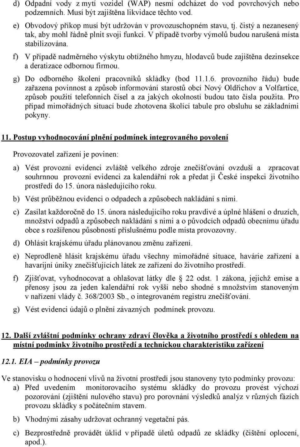 f) V případě nadměrného výskytu obtížného hmyzu, hlodavců bude zajištěna dezinsekce a deratizace odbornou firmou. g) Do odborného školení pracovníků skládky (bod 11.1.6.