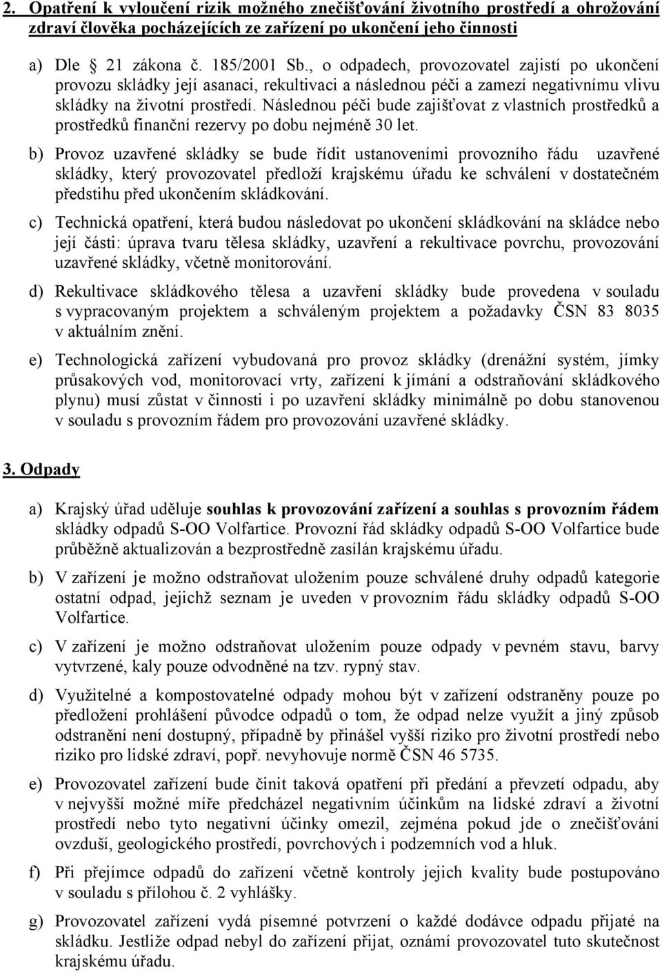 Následnou péči bude zajišťovat z vlastních prostředků a prostředků finanční rezervy po dobu nejméně 30 let.