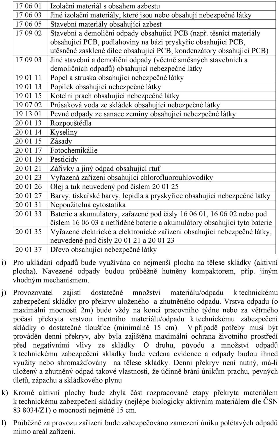těsnící materiály obsahující PCB, podlahoviny na bázi pryskyřic obsahující PCB, utěsněné zasklené dílce obsahující PCB, kondenzátory obsahující PCB) 17 09 03 Jiné stavební a demoliční odpady (včetně