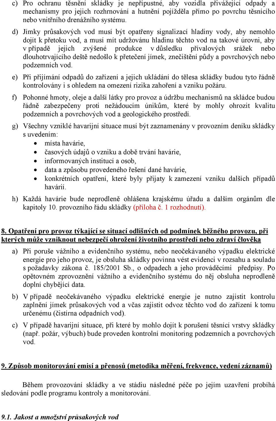 důsledku přívalových srážek nebo dlouhotrvajícího deště nedošlo k přetečení jímek, znečištění půdy a povrchových nebo podzemních vod.