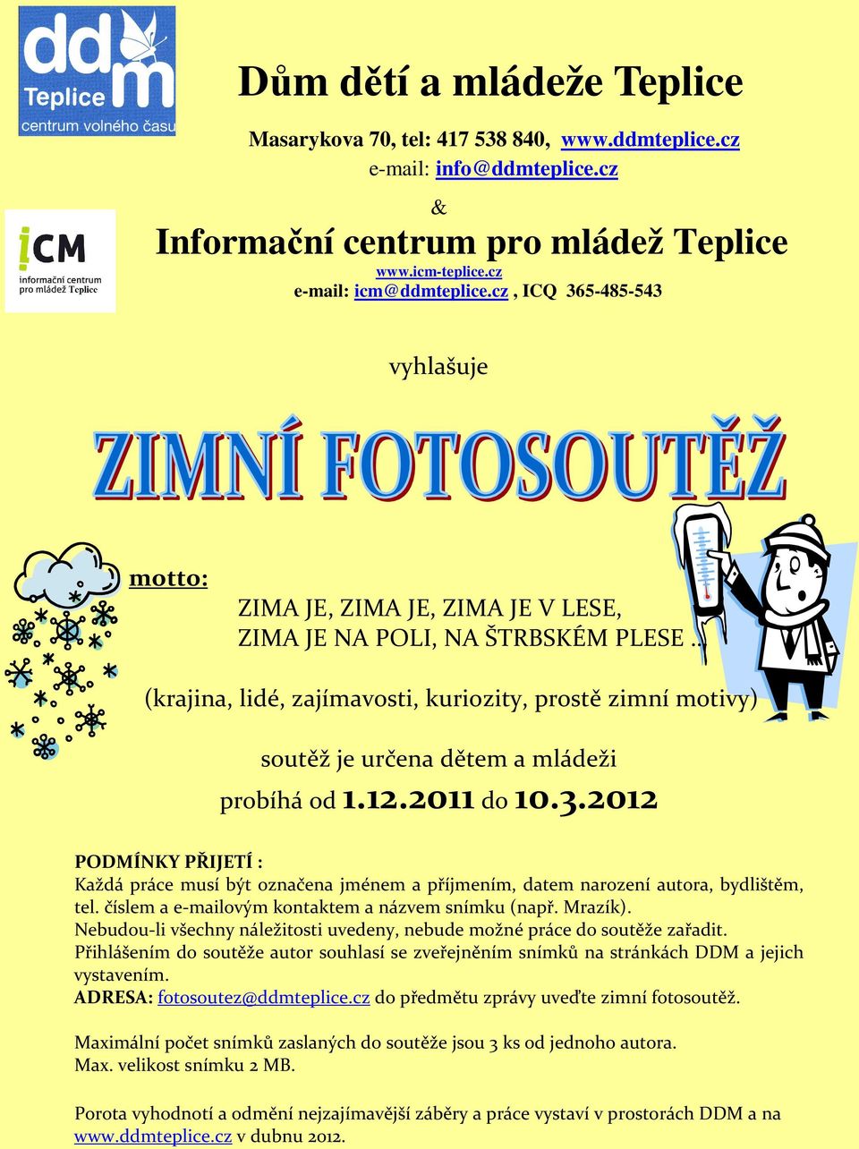 probíhá od 1.12.2011 do 10.3.2012 PODMÍNKY PŘIJETÍ : Každá práce musí být označena jménem a příjmením, datem narození autora, bydlištěm, tel. číslem a e-mailovým kontaktem a názvem snímku (např.