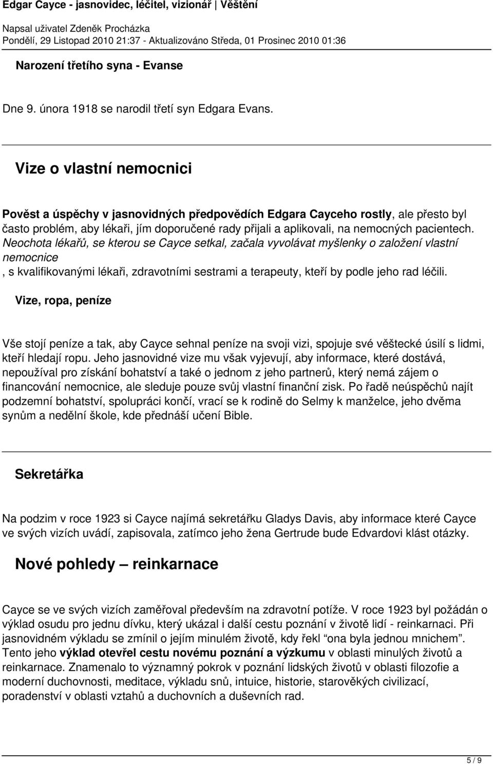 kvalifikovanými lékaři, zdravotními sestrami a terapeuty, kteří by podle jeho rad léčili Vize, ropa, peníze Vše stojí peníze a tak, aby Cayce sehnal peníze na svoji vizi, spojuje své věštecké úsilí s