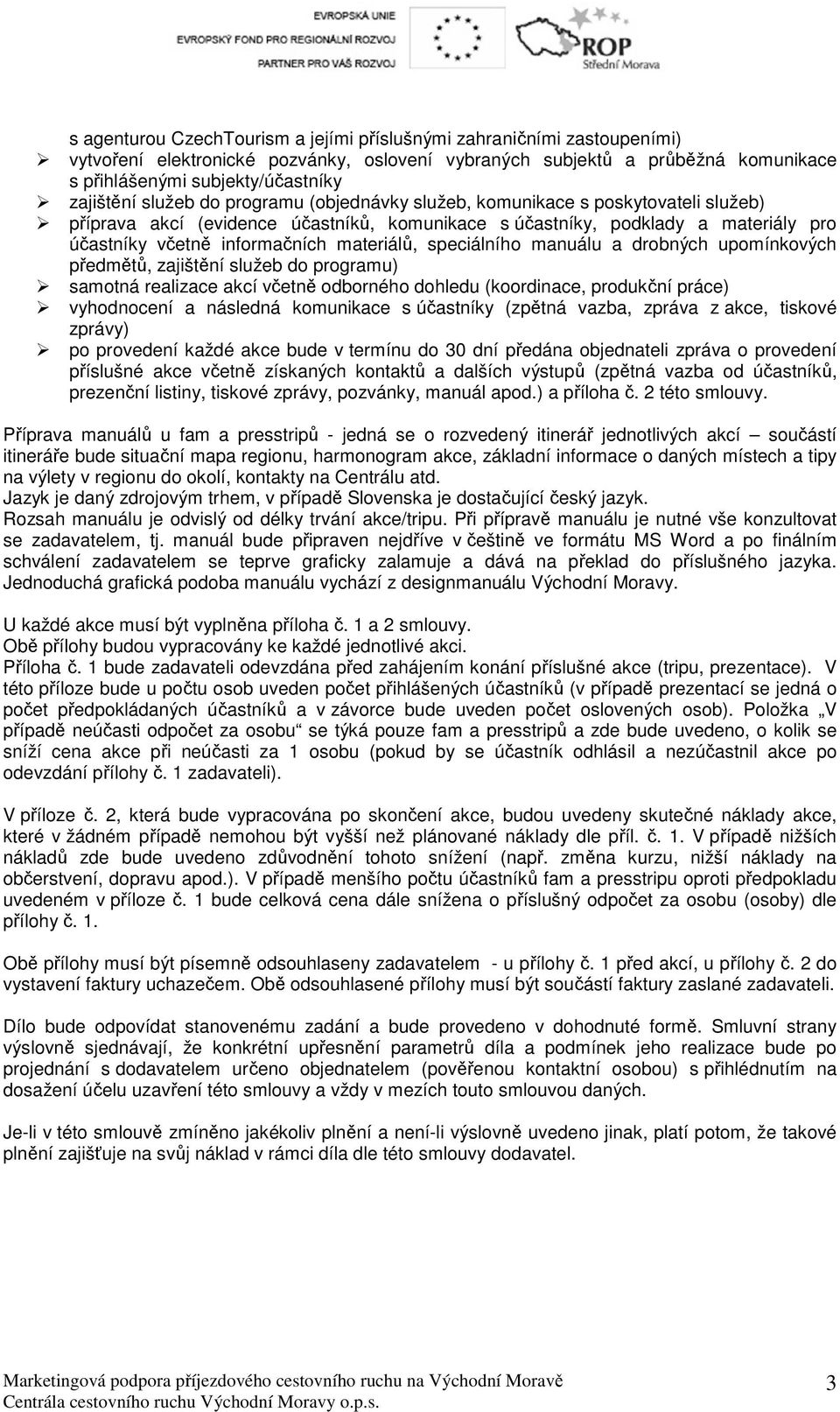 speciálního manuálu a drobných upomínkových předmětů, zajištění služeb do programu) samotná realizace akcí včetně odborného dohledu (koordinace, produkční práce) vyhodnocení a následná komunikace s