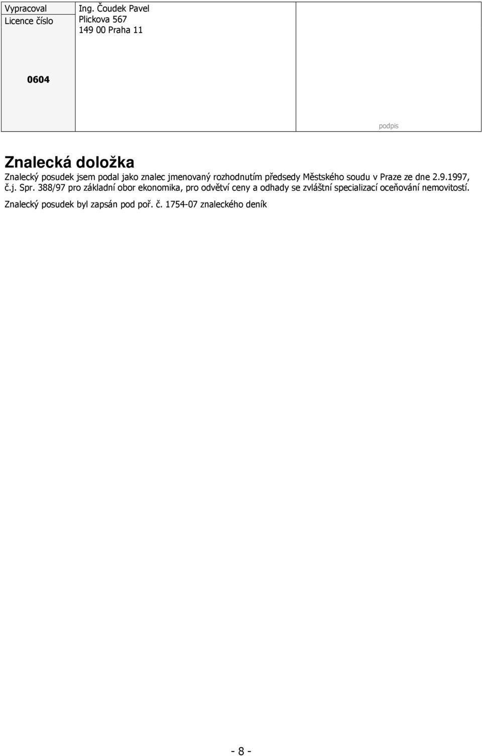 jako znalec jmenovaný rozhodnutím předsedy Městského soudu v Praze ze dne 2.9.1997, č.j. Spr.