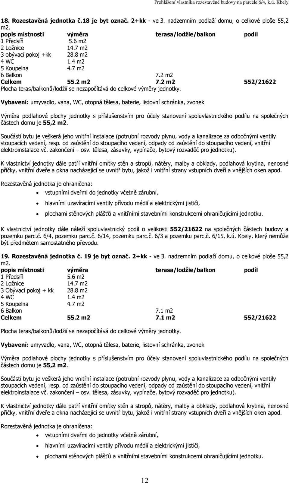 2 m2 552/21622 částech domu je 55,2 K vlastnictví jednotky dále náleží spoluvlastnický podíl o velikosti 552/21622 na společných částech budovy a 19.