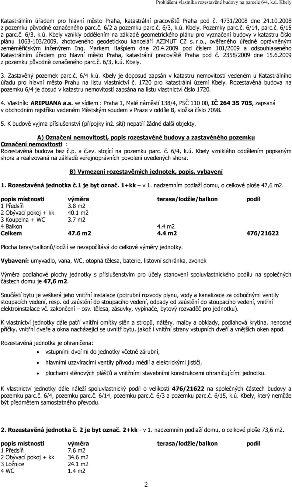 Markem Hašplem dne 20.4.2009 pod číslem 101/2009 a odsouhlaseného Katastrálním úřadem pro hlavní město Praha, katastrální pracoviště Praha pod č. 2358/2009 dne 15.6.