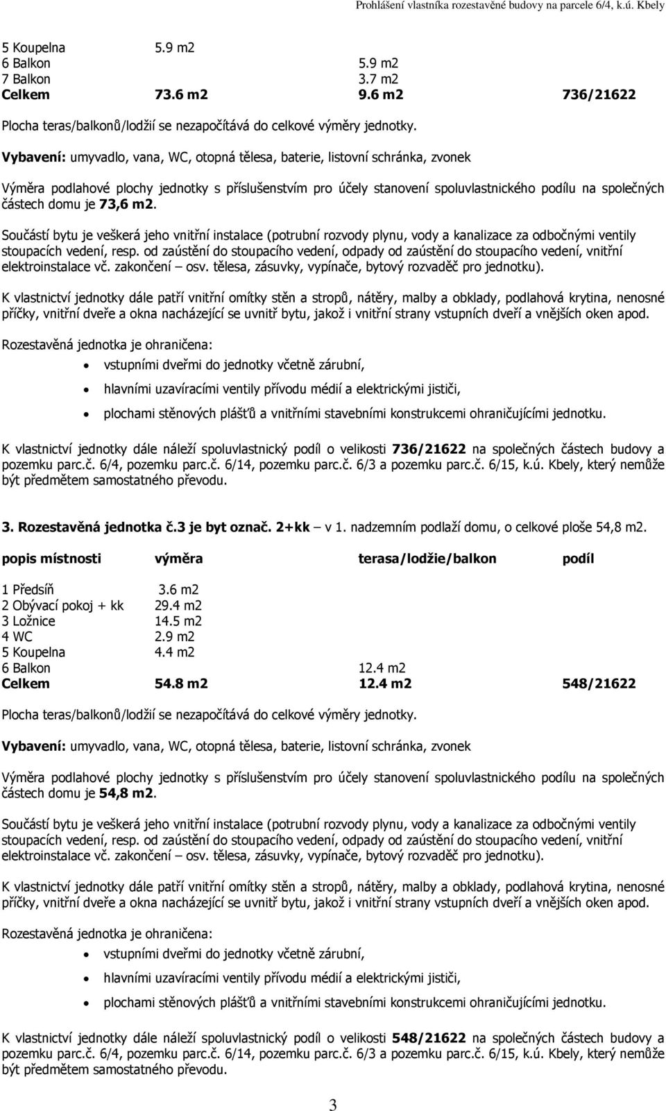 3. Rozestavěná jednotka č.3 je byt označ. 2+kk v 1. nadzemním podlaží domu, o celkové ploše 54,8 1 Předsíň 3.6 m2 2 Obývací pokoj + kk 29.